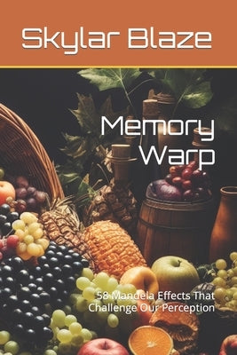 Memory Warp: 58 Mandela Effects That Challenge Our Perception by Blaze, Skylar