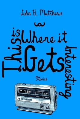 This Is Where It Gets Interesting by Matthews, John H.