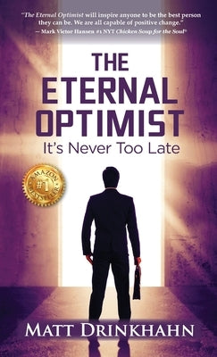 The Eternal Optimist: It's Never Too Late by Drinkhahn, Matt