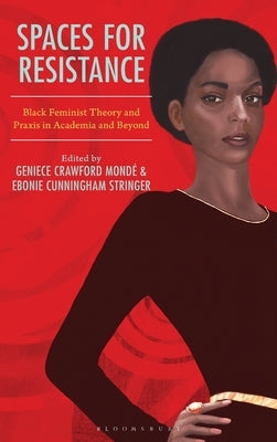 Spaces for Resistance: Black Feminist Theory and PRAXIS in Academia and Beyond by Mondé, Geniece Crawford
