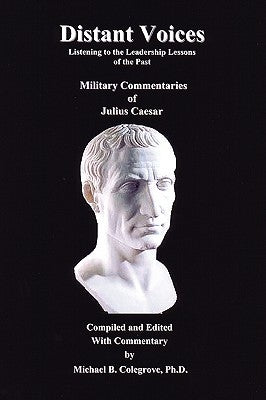 Distant Voices: Listening to the Leadership Lessons of the Past by Colegrove, Michael B.