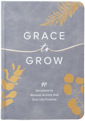 Grace to Grow: 40 Devotions to Release Anxiety and Dive Into Purpose by Ward, Kristel