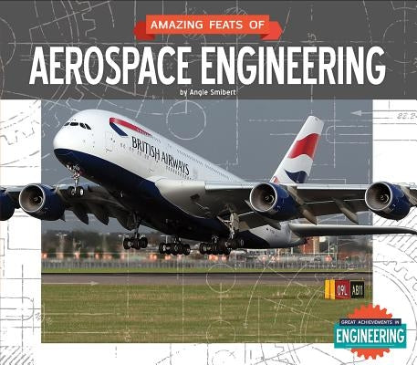 Amazing Feats of Aerospace Engineering by Smibert, Angie