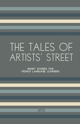The Tales of Artists' Street: Short Stories for French Language Learners by Books, Artici Bilingual