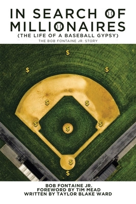 In Search of Millionaires (The Life of a Baseball Gypsy): The Accounts of Bob Fontaine Jr. by Ward, Taylor Blake