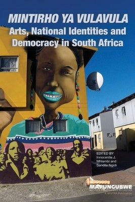 Mintirho ya Vulavula: Arts, National Identities and Democracy by Mhlambi, Innocentia Jabulisile