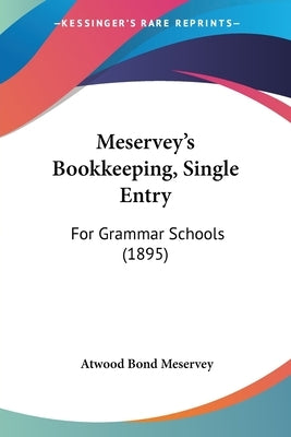 Meservey's Bookkeeping, Single Entry: For Grammar Schools (1895) by Meservey, Atwood Bond