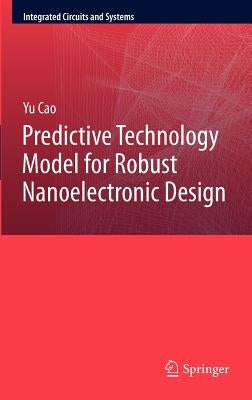 Predictive Technology Model for Robust Nanoelectronic Design by Cao, Yu