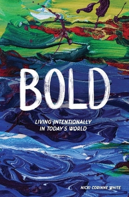 Bold: Living Intentionally in Today's World by White, Nicki Corinne