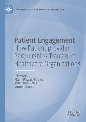 Patient Engagement: How Patient-Provider Partnerships Transform Healthcare Organizations by Pomey, Marie-Pascale