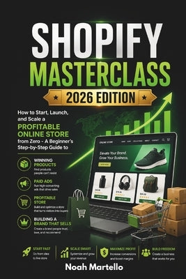 Shopify Masterclass 2026 Edition: How to Start, Launch, and Scale a Profitable Online Store from Zero - A Beginner's Step-by-Step Guide to Winning Pro by Martello, Noah