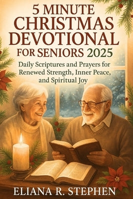 5 Minute Christmas Devotional for Seniors 2025: Daily Scriptures and Prayers for Renewed Strength, Inner Peace, and Spiritual Joy by Stephen, Eliana R.