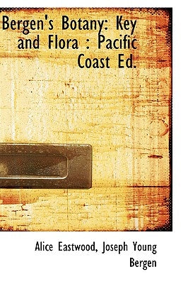 Bergen's Botany: Key and Flora: Pacific Coast Ed. by Eastwood, Alice