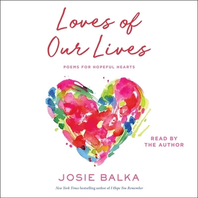 The Loves of Our Lives: Poems for Hopeful Hearts by Balka, Josie