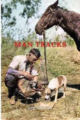 Man Tracks: With the Mounted Police in the Australian Wilds by Idriess, Ion