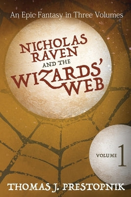 Nicholas Raven and the Wizards' Web - Volume One by Prestopnik, Thomas J.