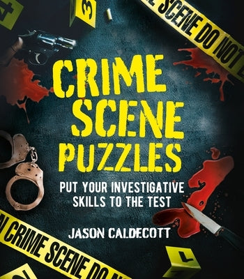 Crime Scene Puzzles: Put Your Investigative Skills to the Test by Caldecott, Jason