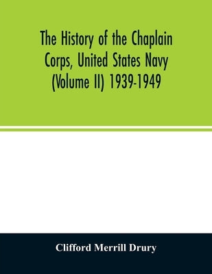 The history of the Chaplain Corps, United States Navy (Volume II) 1939-1949 by Merrill Drury, Clifford