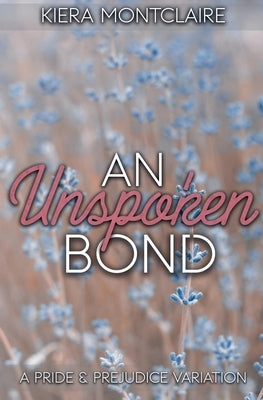 An Unspoken Bond: A Pride and Prejudice Variation by Montclaire, Kiera