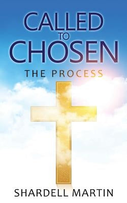 Called To Chosen: The Process by Martin, Shardell