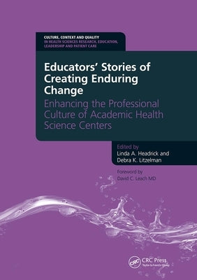 Educators' Stories of Creating Enduring Change - Enhancing the Professional Culture of Academic Health Science Centers by Headrick, A. Linda
