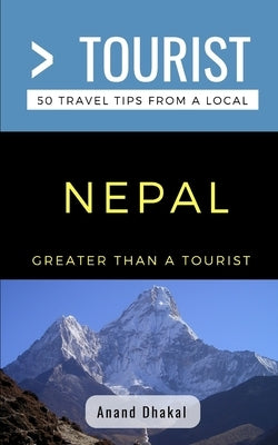 Greater Than a Tourist- Nepal: 50 Travel Tips from a Local by Tourist, Greater Than a.