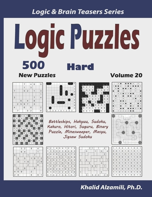 Logic Puzzles: 500 New Hard Puzzles (Battleships, Hakyuu, Sudoku, Kakuro, Hitori, Suguru, Binary Puzzle, Minesweeper, Masyu, Jigsaw S by Alzamili, Khalid