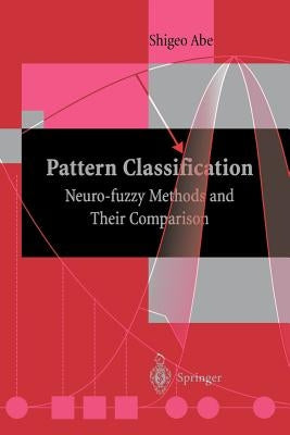 Pattern Classification: Neuro-Fuzzy Methods and Their Comparison by Abe, Shigeo