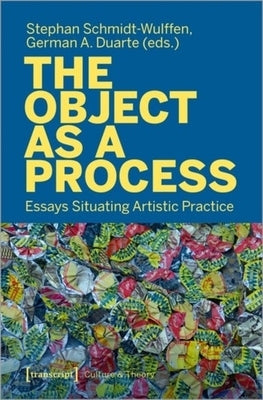 The Object as a Process: Essays Situating Artistic Practice by 