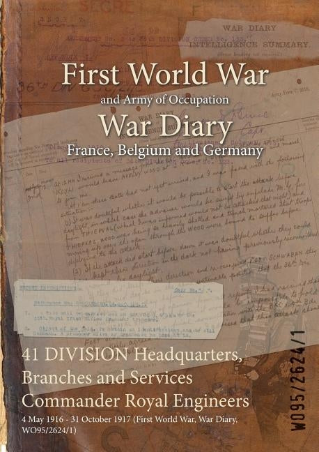 41 DIVISION Headquarters, Branches and Services Commander Royal Engineers: 4 May 1916 - 31 October 1917 (First World War, War Diary, WO95/2624/1) by Wo95/2624/1