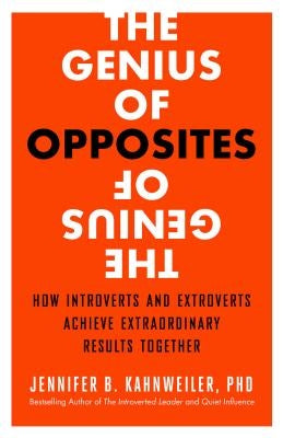 The Genius of Opposites: How Introverts and Extroverts Achieve Extraordinary Results Together by Kahnweiler, Jennifer B.