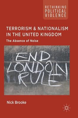Terrorism and Nationalism in the United Kingdom: The Absence of Noise by Brooke, Nick