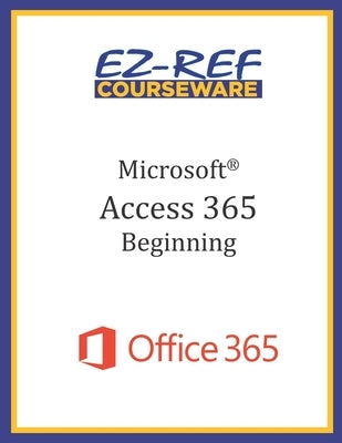 Microsoft Access 365 - Beginning: Instructor Guide (Black & White) by Courseware, Ez-Ref