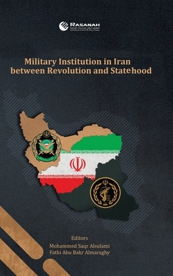 Military Institution in Iran Between Revolution and Statehood by Alsulami, Mohammed Saqr