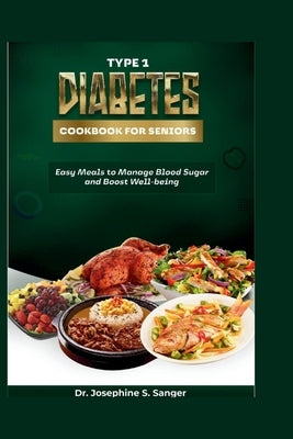 Type 1 Diabetes Cookbook For Seniors: Easy Meals To Manage Blood Sugar And Boost Well-Being by S. Sanger, Josephine