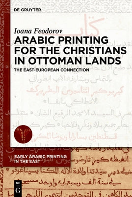 Arabic Printing for the Christians in Ottoman Lands: The East-European Connection by Feodorov, Ioana