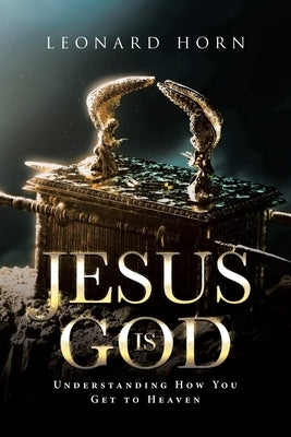 Jesus is God: Understanding How You Get to Heaven by Horn, Leonard