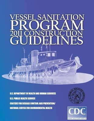 Vessel Sanitation Program: 2011 Construction Guidelines by Health and Services, U. S. Department of