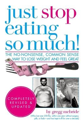 Just Stop Eating So Much! Completely Revised & Updated by McBride, Gregg