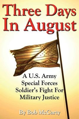 Three Days In August: A U.S. Army Special Forces Soldier's Fight for Military Justice by McCarty, Bob