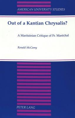 Out of a Kantian Chrysalis?: A Maritainian Critique of Fr. Maréchal by McCamy, Ronald