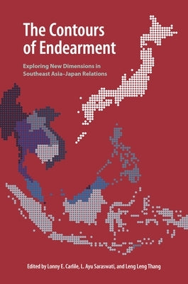 The Contours of Endearment: Exploring New Dimensions in Southeast Asia-Japan Relations by Carlile, Lonny E.