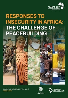 Responses to Insecurity in Africa: The Challenge of Peacebuilding by Aning, Kwesi