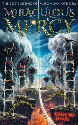 Miraculous Mercy: The Best Blessing of Muslim Monotheism by Heary, Gregory
