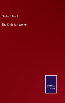 The Christian Worker by Beach, Charles F.
