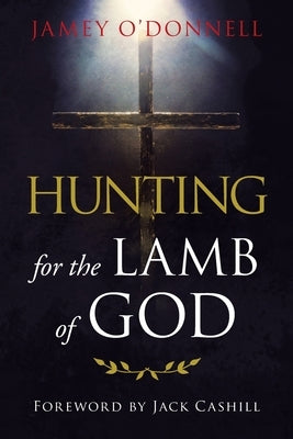 Hunting for the Lamb of God by O'Donnell, Jamey