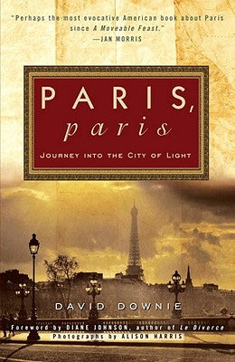 Paris, Paris: Journey Into the City of Light by Downie, David