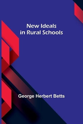 New Ideals in Rural Schools by Herbert Betts, George