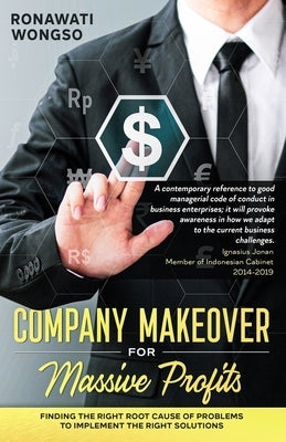 Company Makeover for Massive Profits: Finding the Right Root Cause to Problems to Implement the Right Solutions by Wongso, Ronawati