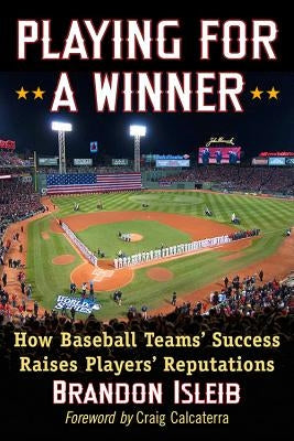Playing for a Winner: How Baseball Teams' Success Raises Players' Reputations by Isleib, Brandon
